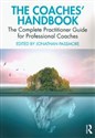 The Coaches' Handbook The Complete Practitioner Guide for Professional Coaches