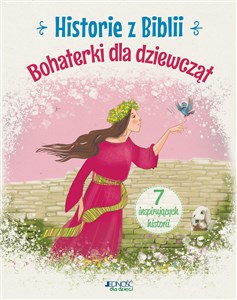 Historie z Biblii Bohaterki dla dziewcząt 7 inspirujących historii