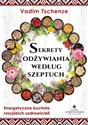 Sekrety odżywiania według szeptuch Energetyczna kuchnia rosyjskich uzdrowicieli