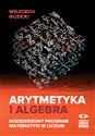 Arytmetyka i algebra Rozszerzony program matematyki w liceum