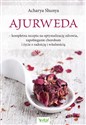 Ajurweda kompletna recepta na optymalizację zdrowia, zapobieganie chorobom i życie z radością i witalnością - Acharya Shunya
