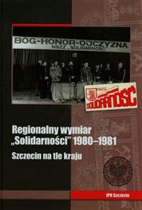 Regionalny wymiar solidarności 1980-1981 Szczecin na tle kraju - Księgarnia UK
