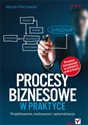 Procesy biznesowe w praktyce Projektowanie, testowanie i optymalizacja - Marek Piotrowski