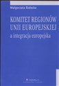 Komitet regionów Unii Europejskiej a integracja europejska - Małgorzata Bielecka