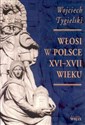 Włosi w Polsce XVI-XVII wieku - Wojciech Tygielski