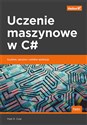 Uczenie maszynowe w C# Szybkie, sprytne i solidne aplikacje - Matt R. Cole