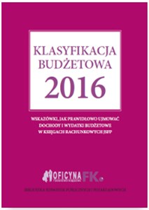 Klasyfikacja budżetowa 2016 Wskazówki, jak prawidłowo ujmować dochody i wydatki budżetowe w księgach rachunkowych JSFP