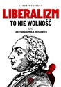 Liberalizm to nie wolność czyli libertarianizm dla rozsądnych