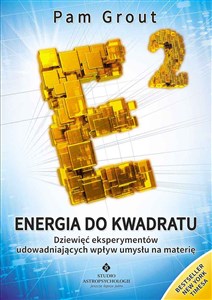 Energia do kwadratu Dziewięć eksperymentów udowadniających wpływ umysłu na materię