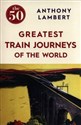 The 50 Greatest Train Journeys of the World