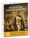 Przedmurze chrześcijaństwa Czas królów elekcyjnych Kościół na straży polskiej wolności t.2 - Robert Kościelny