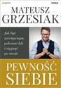 Pewność siebie Jak być asertywnym, pokonać lęk i sięgnąć po swoje