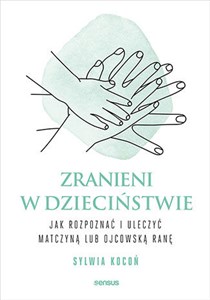 Zranieni w dzieciństwie Jak rozpoznać i uleczyć matczyną lub ojcowską ranę - Księgarnia Niemcy (DE)