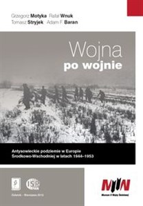Wojna po wojnie Antysowieckie podziemie w Europie Środkowo-Wschodniej w latach 1944–1953
