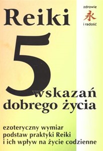 REIKI 5 wskazań dobrego życia Ezoteryczny wymiar podstaw praktyki Reiki i ich wpływ na życie codzienne