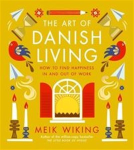 The Art of Danish Living How to Find Happiness In and Out of Work