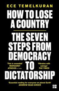 How to Lose a Country The seven steps from democracy to dictatorship