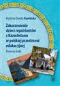 Zakorzenienie dzieci repatriantów z Kazachstanu w polskiej przestrzeni edukacyjnej Pierwsze kroki - Krystyna Danuta Kamińska