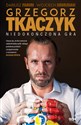 Grzegorz Tkaczyk Niedokończona gra - Grzegorz Tkaczyk, Dariusz Faron, Wojciech Demusiak