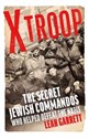 X Troop The Secret Jewish Commandos Who Helped Defeat the Nazis - Leah Garrett