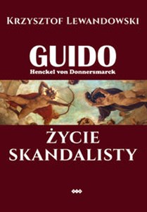 Guido Henckel von Donnersmarck. Życie skandalisty  - Księgarnia UK