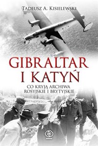 Gibraltar i Katyń Co kryją archiwa rosyjskie i brytyjskie - Księgarnia UK