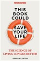This Book Could Save Your Life: The Science of Living Longer Better  - Graham Lawton, New Scientist