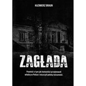 Zagłada Powieść o tym jak komuniści przejmowali władzę w Polsce i niszczyli polską tożsamość