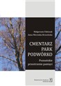 Cmentarz park podwórko Poznańskie przestrzenie pamięci - Małgorzata Fabiszak, Anna Weronika Brzezińska