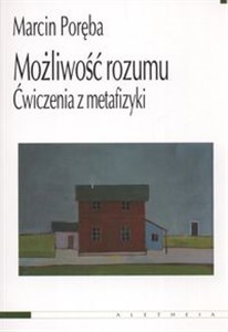 Możliwość rozumu Ćwiczenia z metafizyki