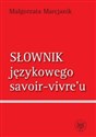 Słownik językowego savoir vivre`u - Małgorzata Marcjanik