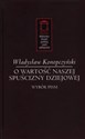 O wartość naszej spuścizny dziejowej Wybór pism