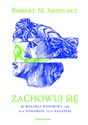 Zachowuj się Jak biologia wydobywa z nas to, co najgorsze, i to, co najlepsze - Robert M. Sapolsky