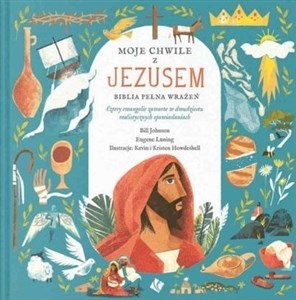 Moje Chwile z Jezusem Biblia pełna wrażeń Cztery ewangelie zawarte w dwudziestu realistycznych opowiadaniach