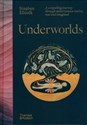 Underworlds A compelling journey through subterranean realms, real and imagined - Stephen Ellcock