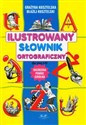 Ilustrowany słownik ortograficzny dla klas 1-4 Niezbędna pomoc szkolna - Grażyna Kusztelska, Błażej Kusztelski