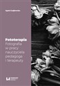 Fototerapia Fotografia w pracy nauczyciela, pedagoga i terapeuty