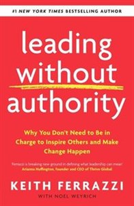 Leading Without Authority Why You Don’t Need To Be In Charge to Inspire Others and Make Change Happen