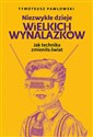 Niezwykłe dzieje wielkich wynalazków Jak technika zmieniła świat