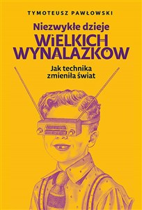 Niezwykłe dzieje wielkich wynalazków Jak technika zmieniła świat - Księgarnia Niemcy (DE)