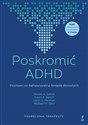 Poskromić ADHD Poznawczo-behawioralna terapia dorosłych Podręcznik terapeuty - Steven A. Safren, Susan E. Sprich, Carol A. Perlman, Michael W. Otto