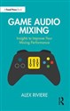 Game Audio Mixing Insights to Improve Your Mixing Performance