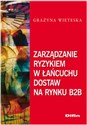 Zarządzanie ryzykiem w łańcuchu dostaw na rynku B2B - Grażyna Wieteska