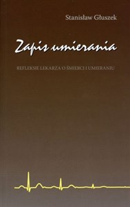 Zapis umierania Refleksje lekarza o śmierci i umieraniu