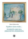 Sypałem ziarna maku… Podróż grecka Zbigniewa Herberta