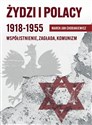 Żydzi i Polacy 1918-1955 Współistnienie – Zagłada – Komunizm