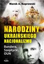 Narodziny ukraińskiego nacjonalizmu Bandera, Szeptycki, OUN - Marek A. Koprowski