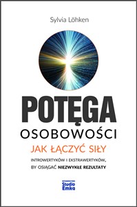 Potęga osobowości Jak łączyć siły introwertyków i ekstrawertyków, by osiągać niezwykłe rezultaty