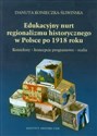 Edukacyjny nurt regionalizmu historycznego w Polsce po 1918 roku Konteksty - koncepcje programowe - realia