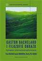 Gaston Bachelard i filozofie obrazu Psychologiczne i społeczno-polityczne aspekty obrazowości - Ilona Błocian, Kamila Morawska, Marta Ples-Bęben